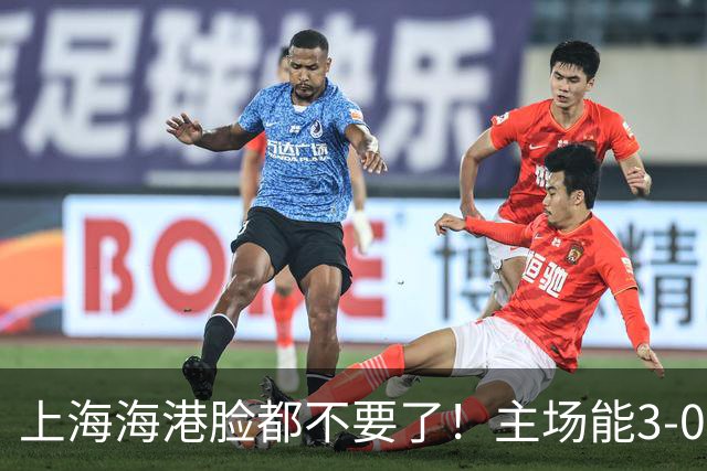上海海港脸都不要了！主场能3-0完胜中超领头羊，也能2-3输越南队