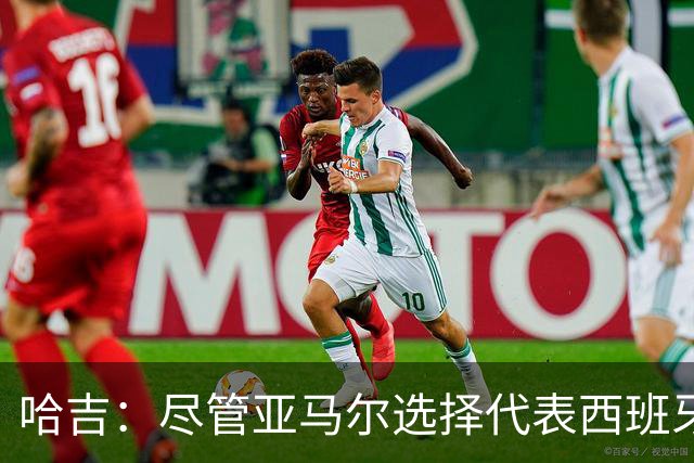 哈吉：尽管亚马尔选择代表西班牙，但所有摩洛哥人都支持他