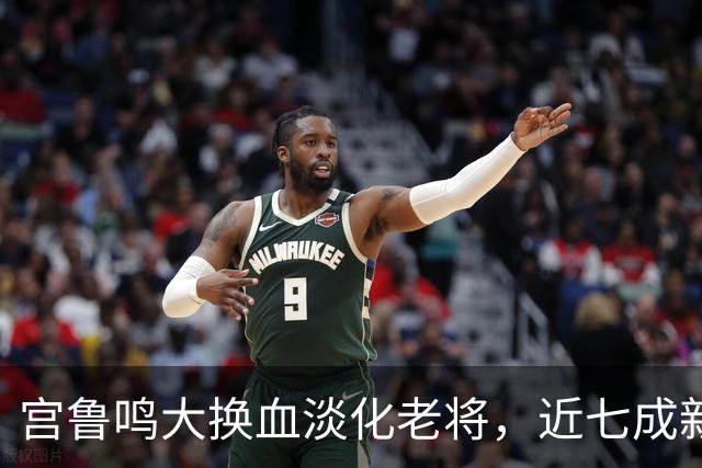 宫鲁鸣大换血淡化老将，近七成新人挑大梁，限用张子宇布局奥运
