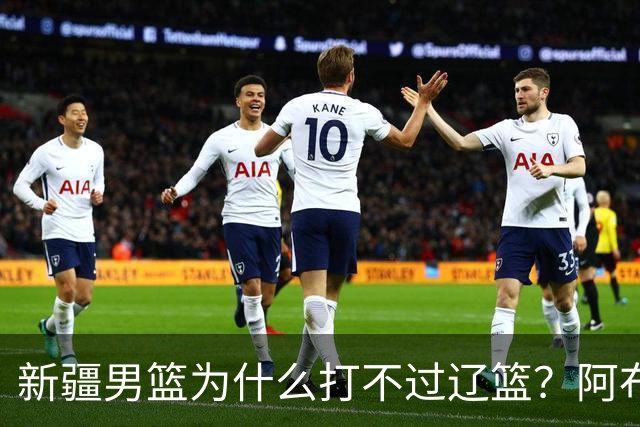 新疆男篮为什么打不过辽篮？阿布都沙拉木一席话，说得很实在