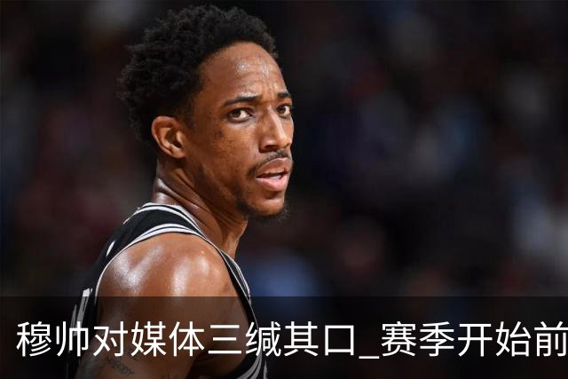穆帅对媒体三缄其口 赛季开始前不会回答提问