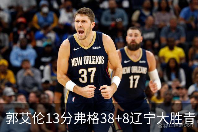 郭艾伦13分弗格38+8辽宁大胜青岛 里斯20+10