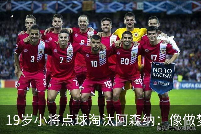 19岁小将点球淘汰阿森纳：像做梦，手机响了两三小时