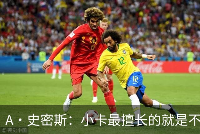 A·史密斯：小卡最擅长的就是不工作照领工资 他都可以开大师课了