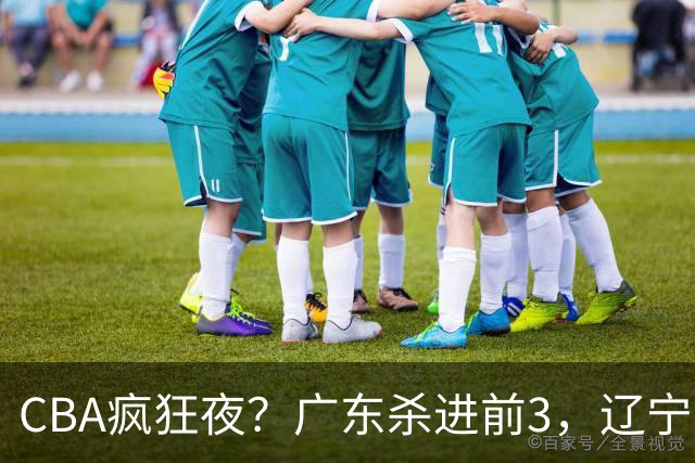 CBA疯狂夜？广东杀进前3，辽宁第6，积分榜真乱了？