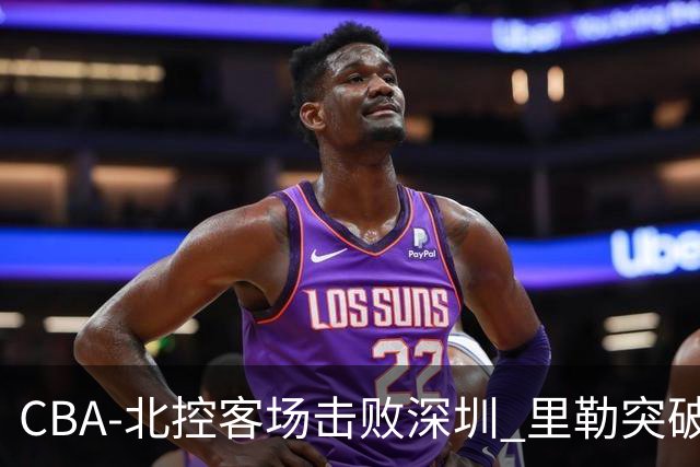 CBA-北控客场击败深圳 里勒突破上篮